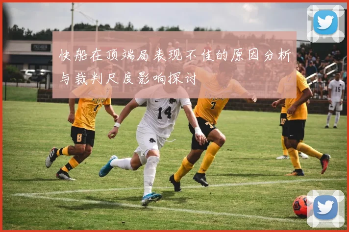 快船在顶端局表现不佳的原因分析与裁判尺度影响探讨